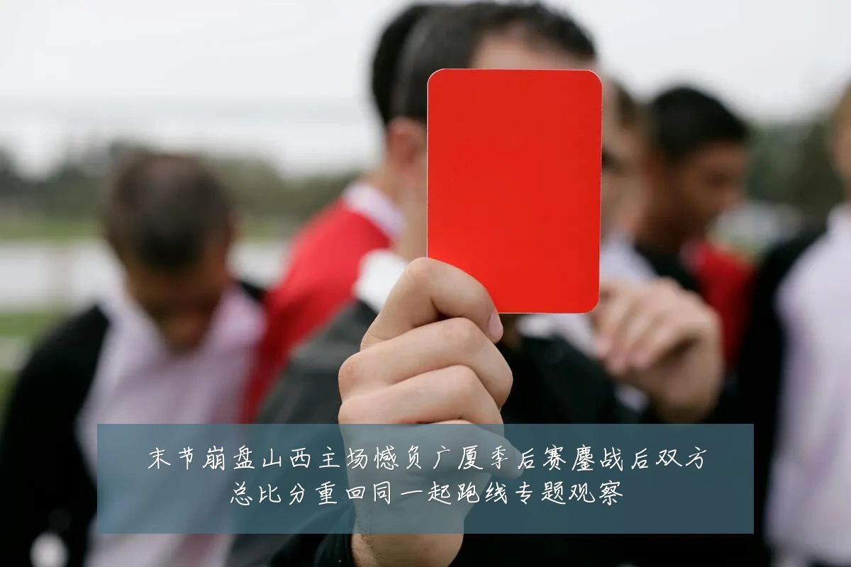 末节崩盘山西主场憾负广厦季后赛鏖战后双方总比分重回同一起跑线专题观察