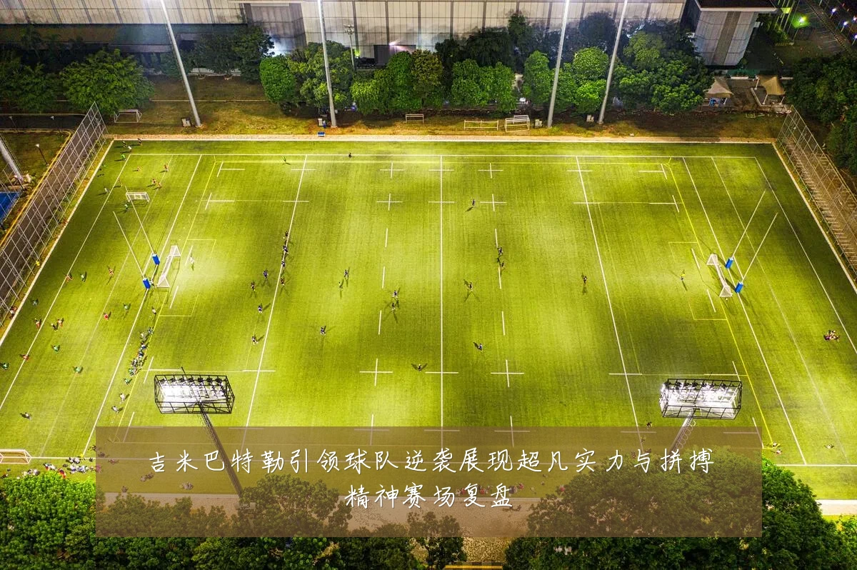 吉米巴特勒引领球队逆袭展现超凡实力与拼搏精神赛场复盘